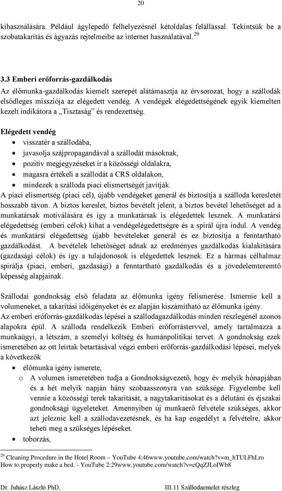 A vendégek elégedettségének egyik kiemelten kezelt indikátora a Tisztaság és rendezettség.