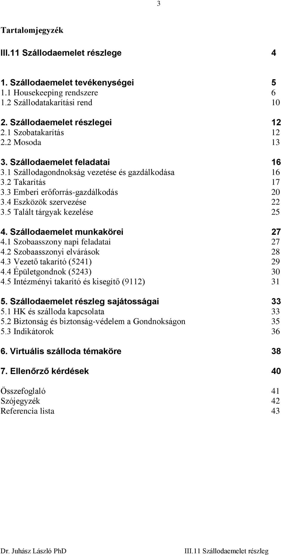 Szállodaemelet munkakörei 27 4.1 Szobaasszony napi feladatai 27 4.2 Szobaasszonyi elvárások 28 4.3 Vezető takarító (5241) 29 4.4 Épületgondnok (5243) 30 4.