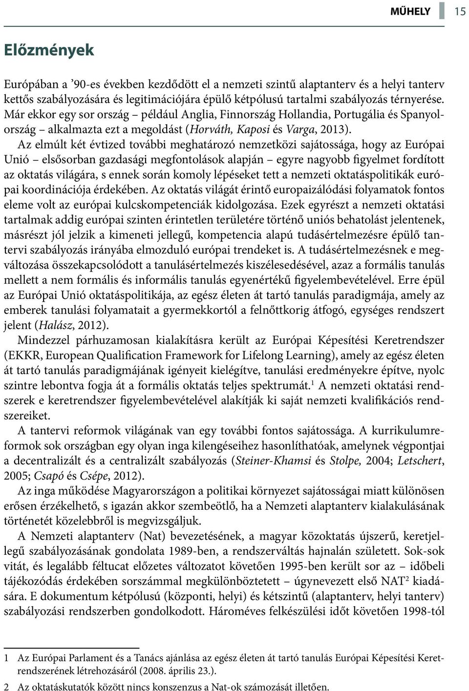 Az elmúlt két évtized további meghatározó nemzetközi sajátossága, hogy az Európai Unió elsősorban gazdasági megfontolások alapján egyre nagyobb figyelmet fordított az oktatás világára, s ennek során