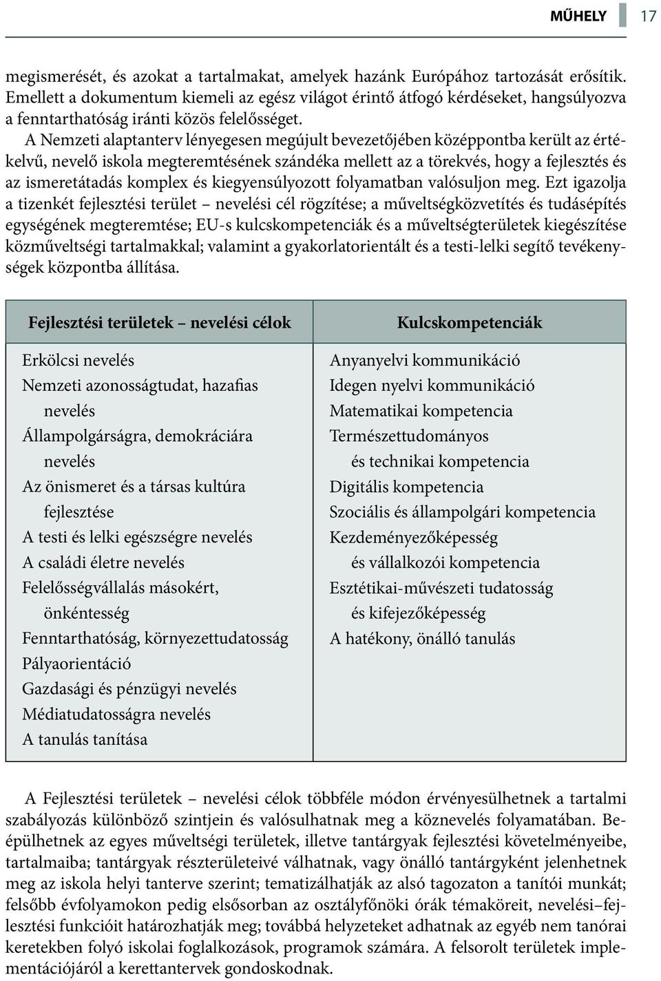 A Nemzeti alaptanterv lényegesen megújult bevezetőjében középpontba került az értékelvű, nevelő iskola megteremtésének szándéka mellett az a törekvés, hogy a fejlesztés és az ismeretátadás komplex és