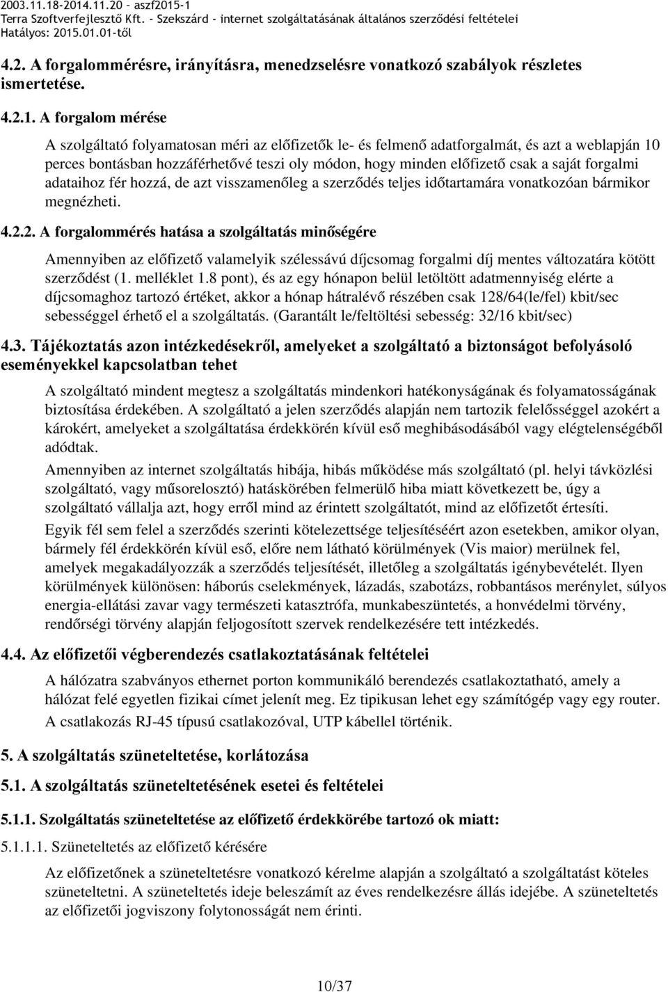 forgalmi adataihoz fér hozzá, de azt visszamenőleg a szerződés teljes időtartamára vonatkozóan bármikor megnézheti. 4.2.