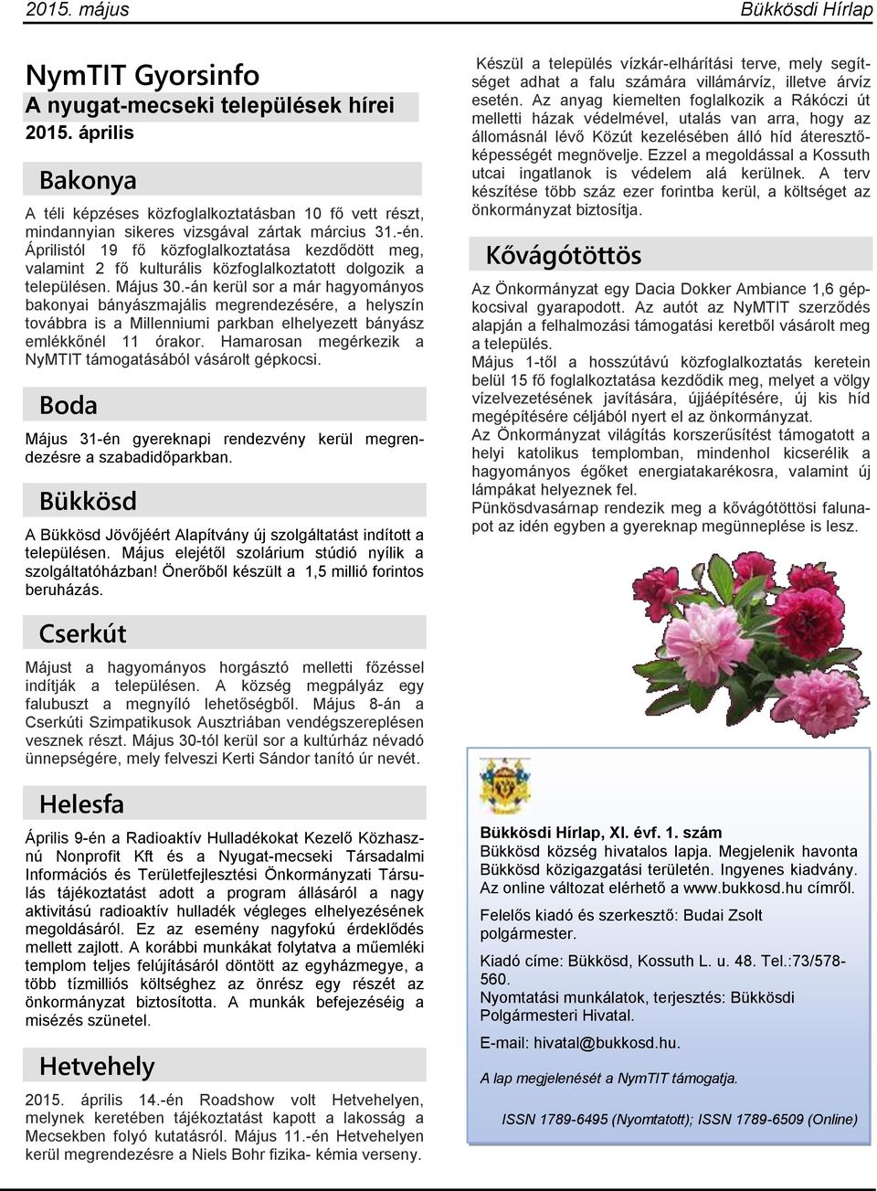 Áprilistól 19 fő közfoglalkoztatása kezdődött meg, valamint 2 fő kulturális közfoglalkoztatott dolgozik a településen. Május 30.