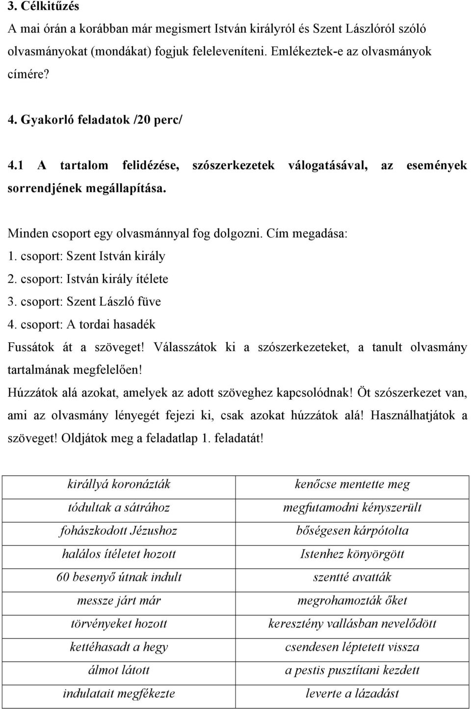 csoport: Szent István király 2. csoport: István király ítélete 3. csoport: Szent László füve 4. csoport: A tordai hasadék Fussátok át a szöveget!