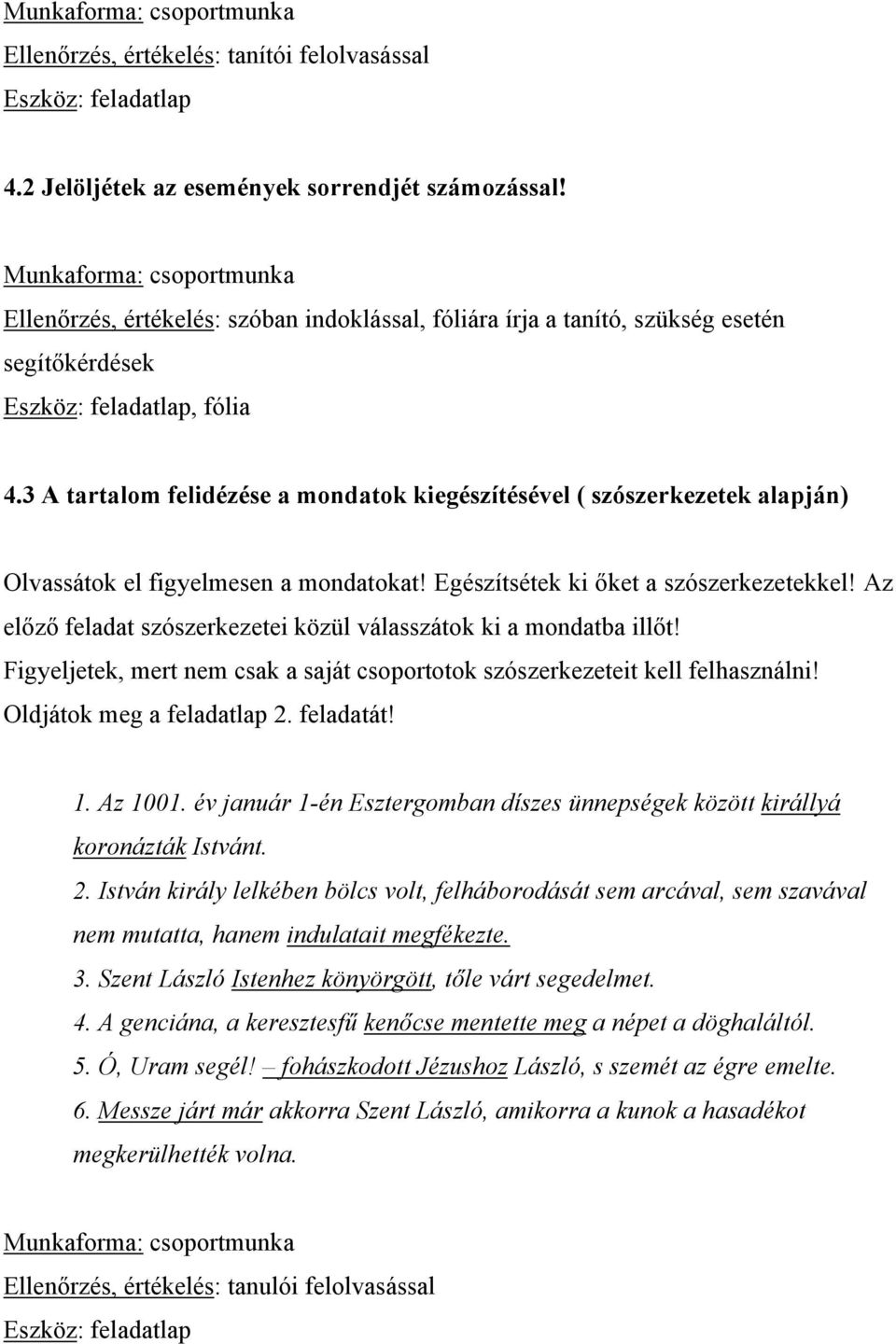 3 A tartalom felidézése a mondatok kiegészítésével ( szószerkezetek alapján) Olvassátok el figyelmesen a mondatokat! Egészítsétek ki őket a szószerkezetekkel!