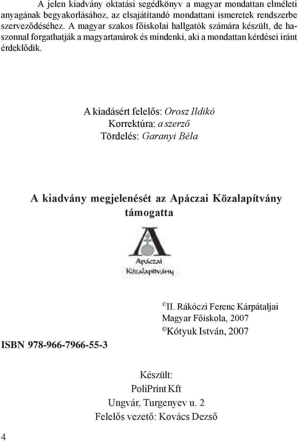 A magyar szakos főiskolai hallgatók számára készült, de haszonnal forgathatják a magyartanárok és mindenki, aki a mondattan kérdései iránt érdeklődik.