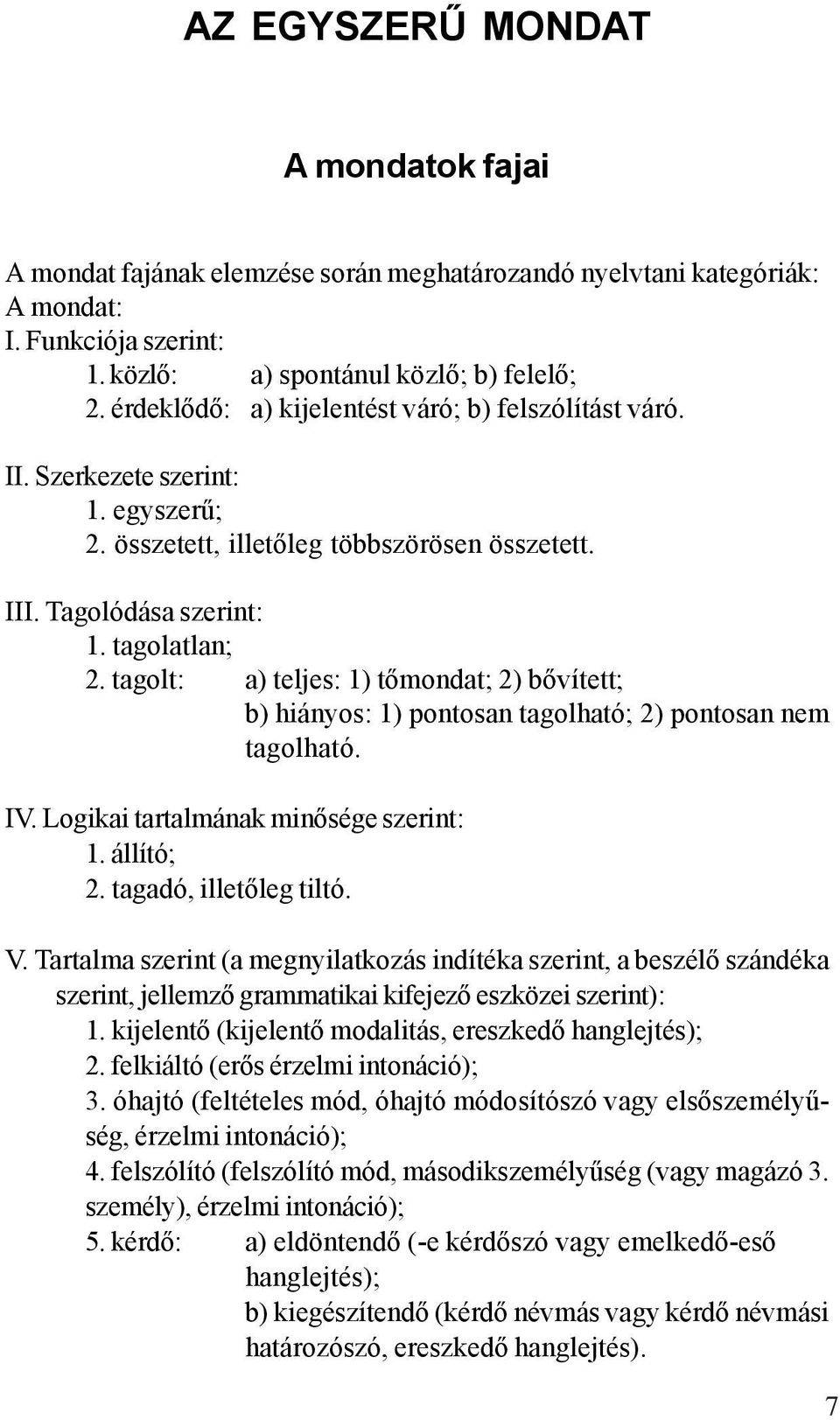 tagolt: a) teljes: 1) tőmondat; 2) bővített; b) hiányos: 1) pontosan tagolható; 2) pontosan nem tagolható. IV. Logikai tartalmának minősége szerint: 1. állító; 2. tagadó, illetőleg tiltó. V.