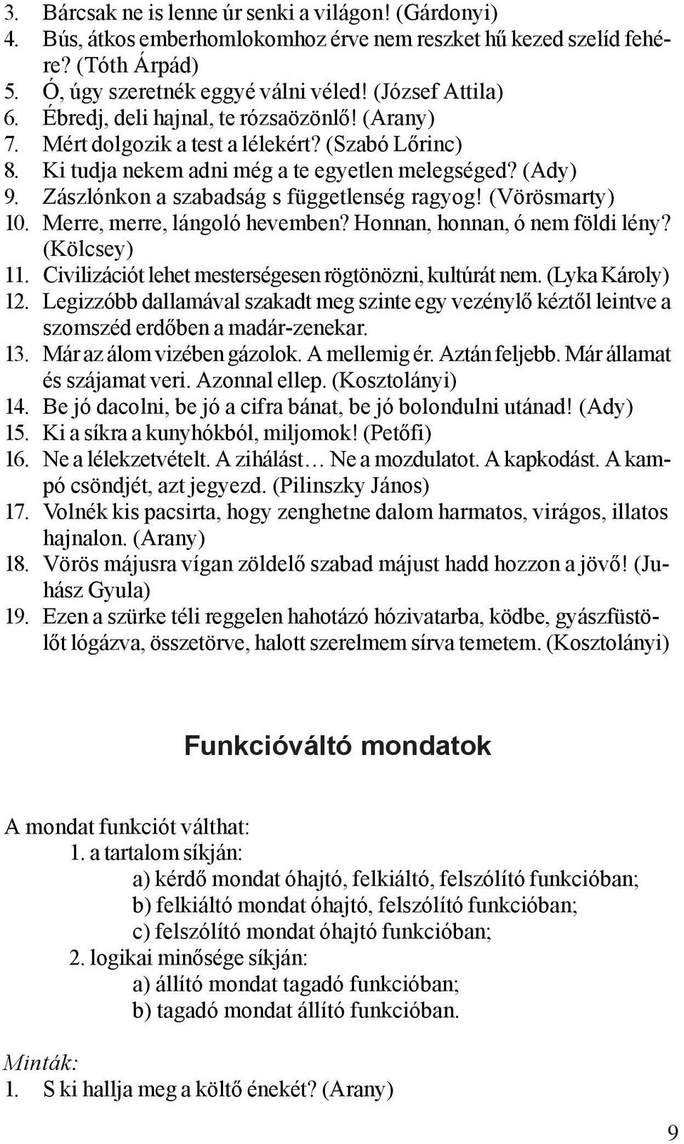 Zászlónkon a szabadság s függetlenség ragyog! (Vörösmarty) 10. Merre, merre, lángoló hevemben? Honnan, honnan, ó nem földi lény? (Kölcsey) 11.