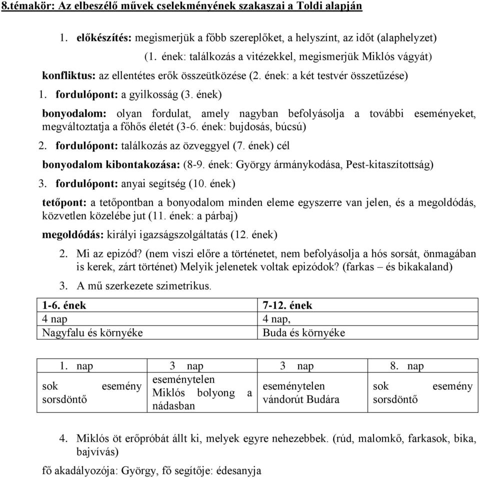 ének) bonyodalom: olyan fordulat, amely nagyban befolyásolja a további eseményeket, megváltoztatja a főhős életét (3-6. ének: bujdosás, búcsú) 2. fordulópont: találkozás az özveggyel (7.