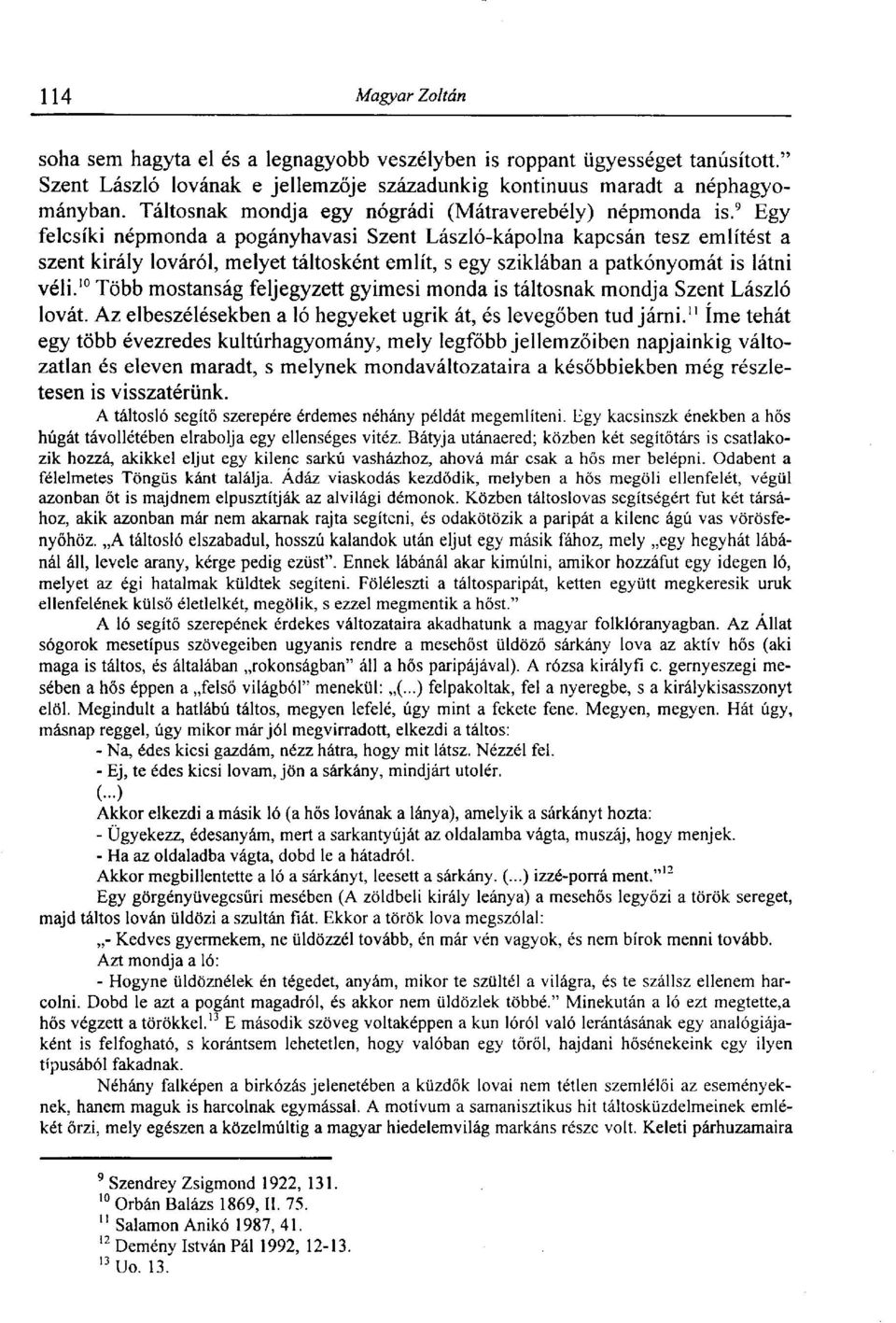 9 Egy felcsíki népmonda a pogányhavasi Szent László-kápolna kapcsán tesz említést a szent király lováról, melyet táltosként említ, s egy sziklában a patkónyomát is látni véli.