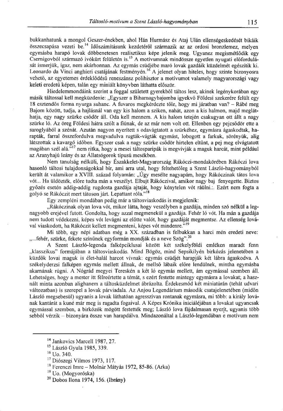 Ugyanez megismétlődik egy Csernigovból származó ivókürt felületén is. 15 A motívumnak mindössze egyetlen nyugati előfordulását ismerjük, igaz, nem akárhonnan.