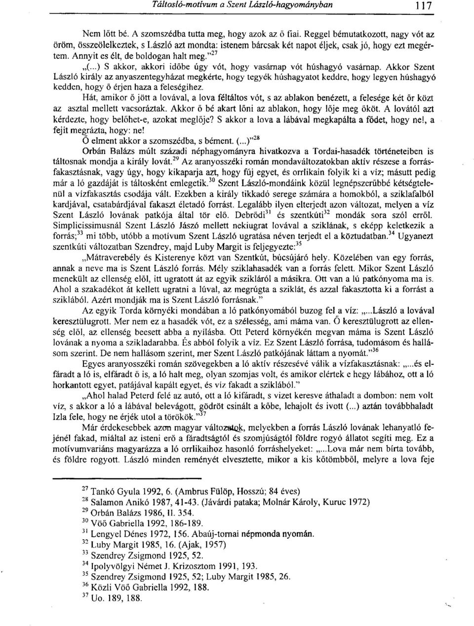 Akkor Szent László király az anyaszentegyházat megkérte, hogy tegyék húshagyatot keddre, hogy legyen húshagyó kedden, hogy ő érjen haza a feleségihez.