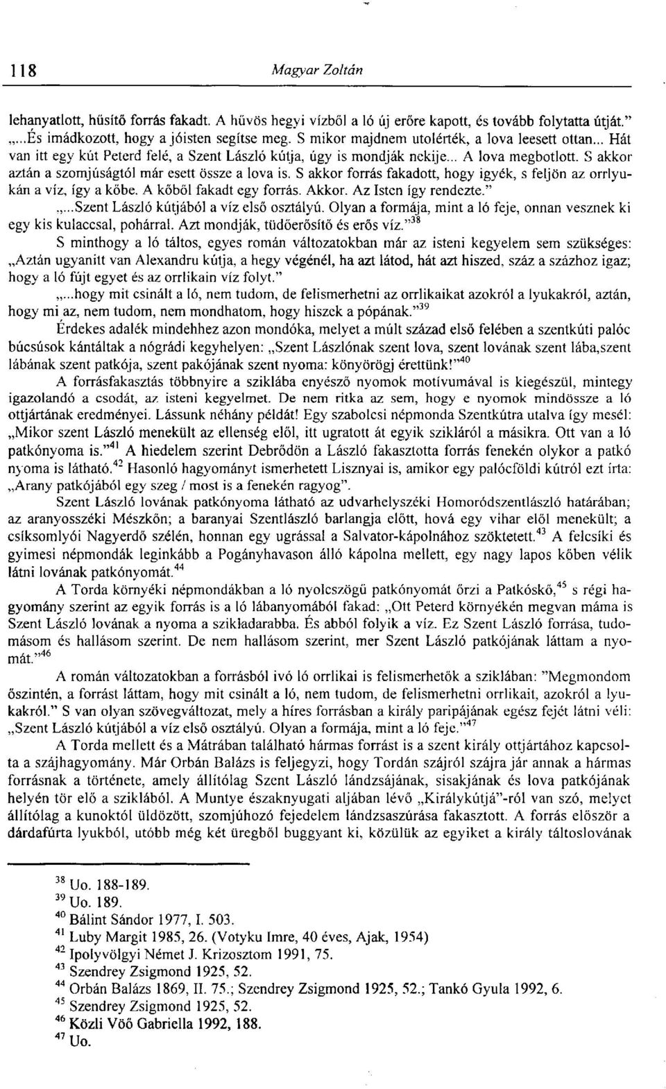 S akkor forrás fakadott, hogy igyék, s feljön az orrlyukán a víz, így a kőbe. A kőből fakadt egy forrás. Akkor. Az Isten így rendezte."...szent László kútjából a víz első osztályú.