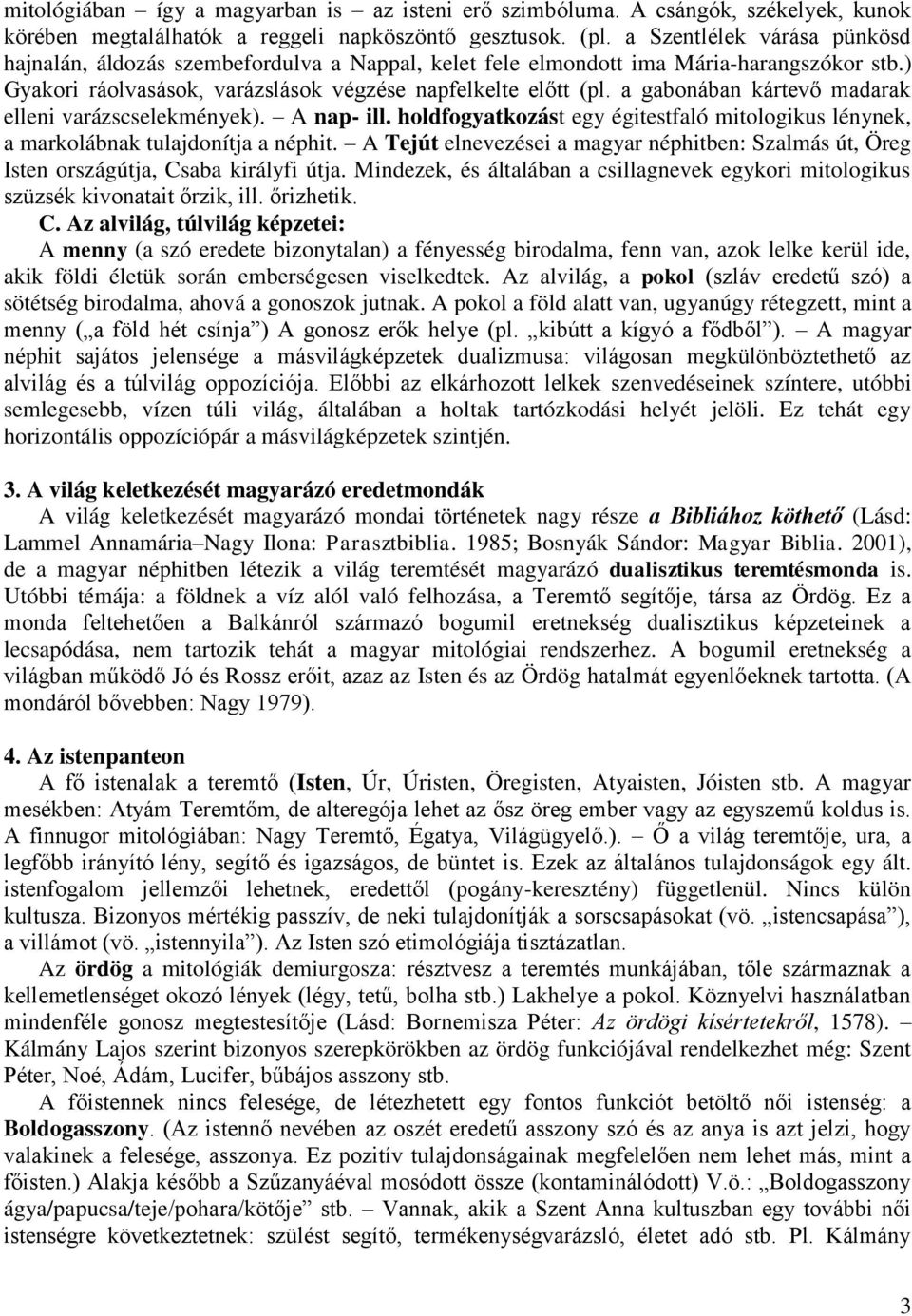 a gabonában kártevő madarak elleni varázscselekmények). A nap- ill. holdfogyatkozást egy égitestfaló mitologikus lénynek, a markolábnak tulajdonítja a néphit.