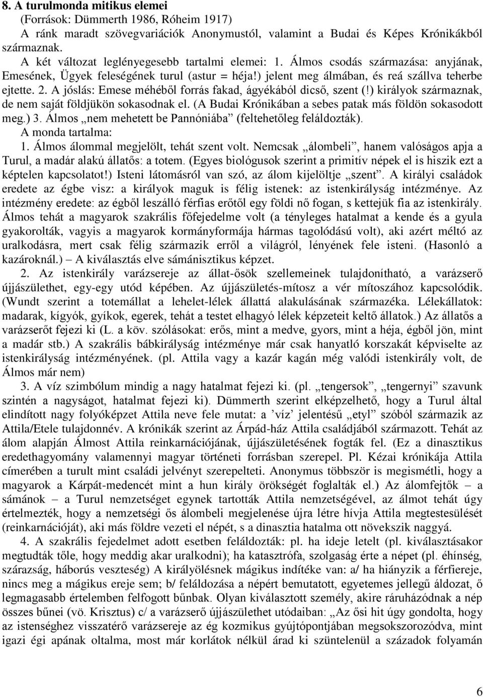 A jóslás: Emese méhéből forrás fakad, ágyékából dicső, szent (!) királyok származnak, de nem saját földjükön sokasodnak el. (A Budai Krónikában a sebes patak más földön sokasodott meg.) 3.