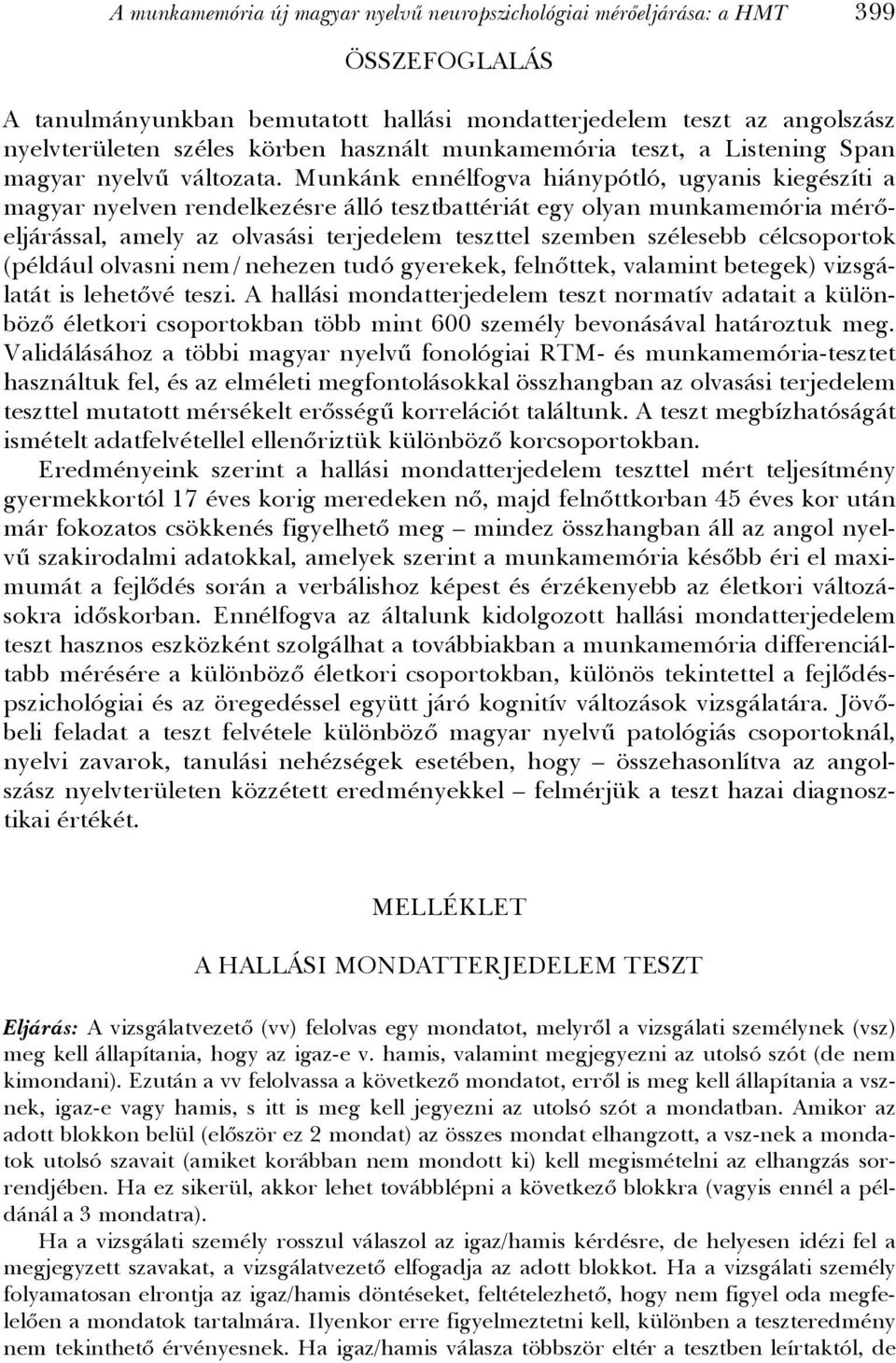 Munkánk ennélfogva hiánypótló, ugyanis kiegészíti a magyar nyelven rendelkezésre álló tesztbattériát egy olyan munkamemória mérőeljárással, amely az olvasási terjedelem teszttel szemben szélesebb