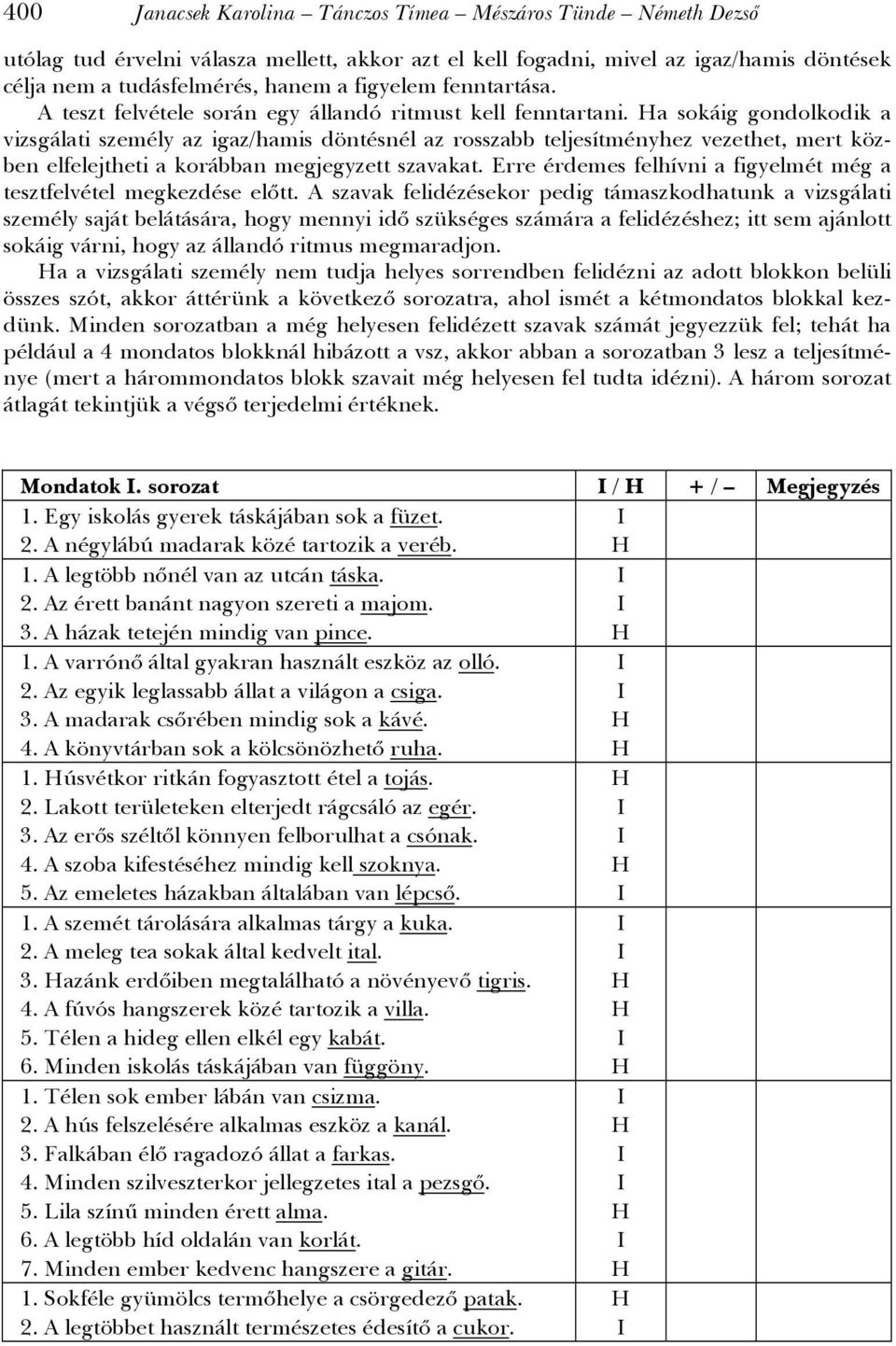 a sokáig gondolkodik a vizsgálati személy az igaz/hamis döntésnél az rosszabb teljesítményhez vezethet, mert közben elfelejtheti a korábban megjegyzett szavakat.