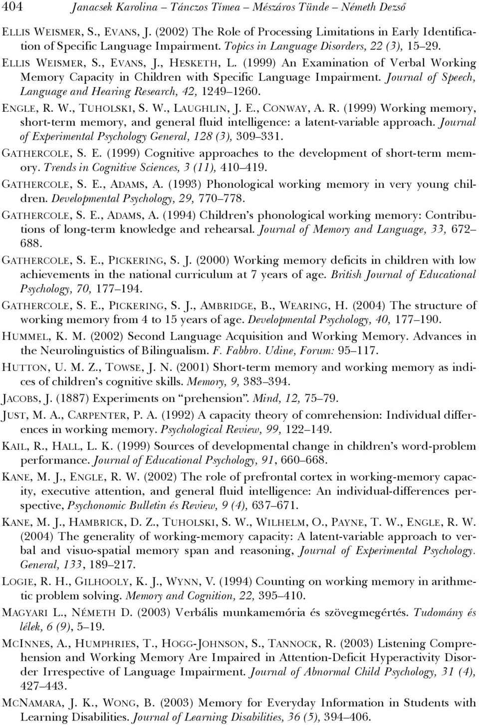 Journal of Speech, Language and earing Research, 42, 1249 1260. ENGLE, R. W., TUOLSK, S. W., LAUGLN, J. E., CONWAY, A. R. (1999) Working memory, short-term memory, and general fluid intelligence: a latent-variable approach.