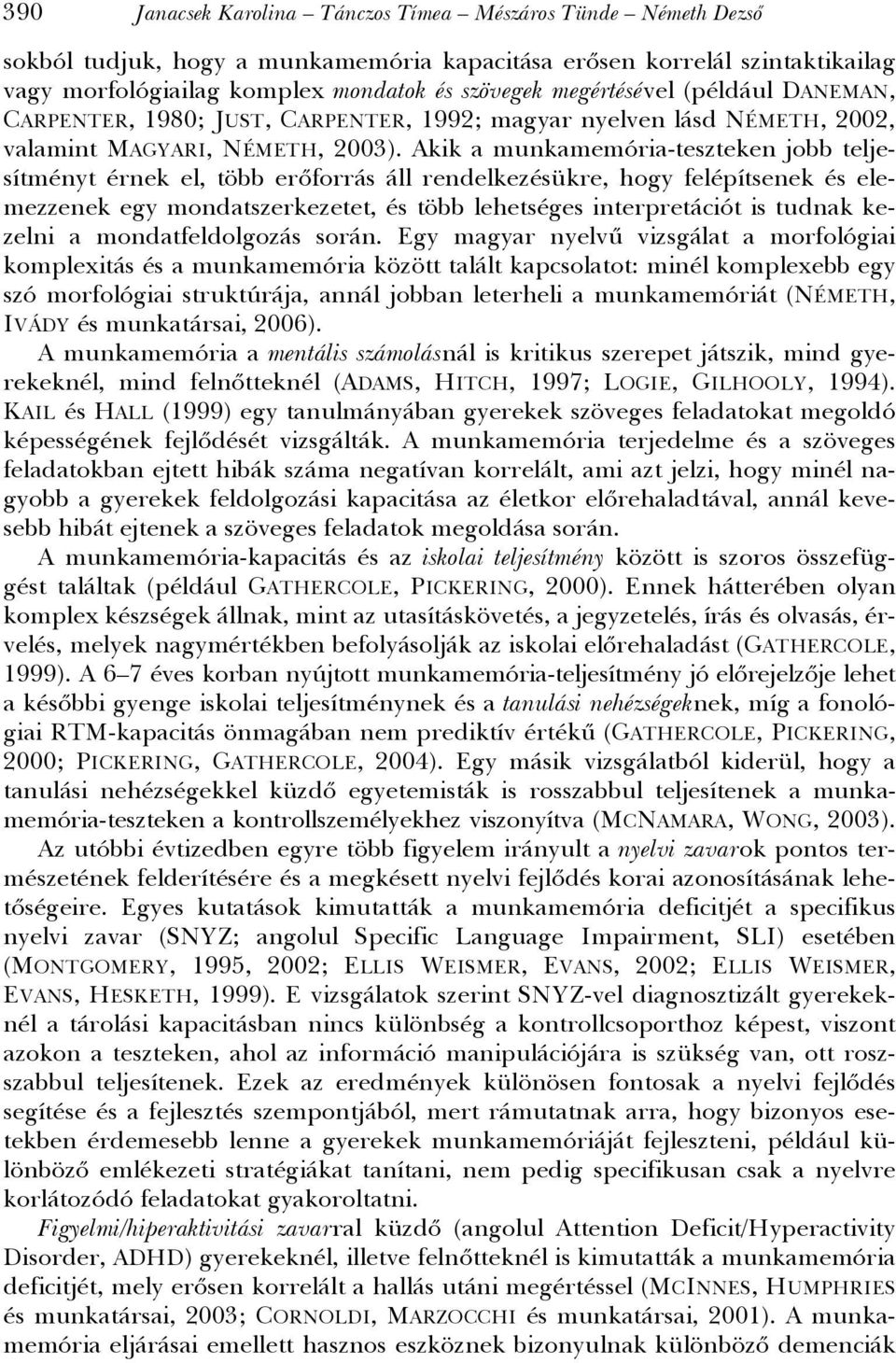 Akik a munkamemória-teszteken jobb teljesítményt érnek el, több erőforrás áll rendelkezésükre, hogy felépítsenek és elemezzenek egy mondatszerkezetet, és több lehetséges interpretációt is tudnak