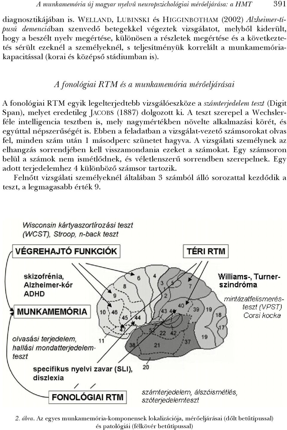 következtetés sérült ezeknél a személyeknél, s teljesítményük korrelált a munkamemóriakapacitással (korai és középső stádiumban is).