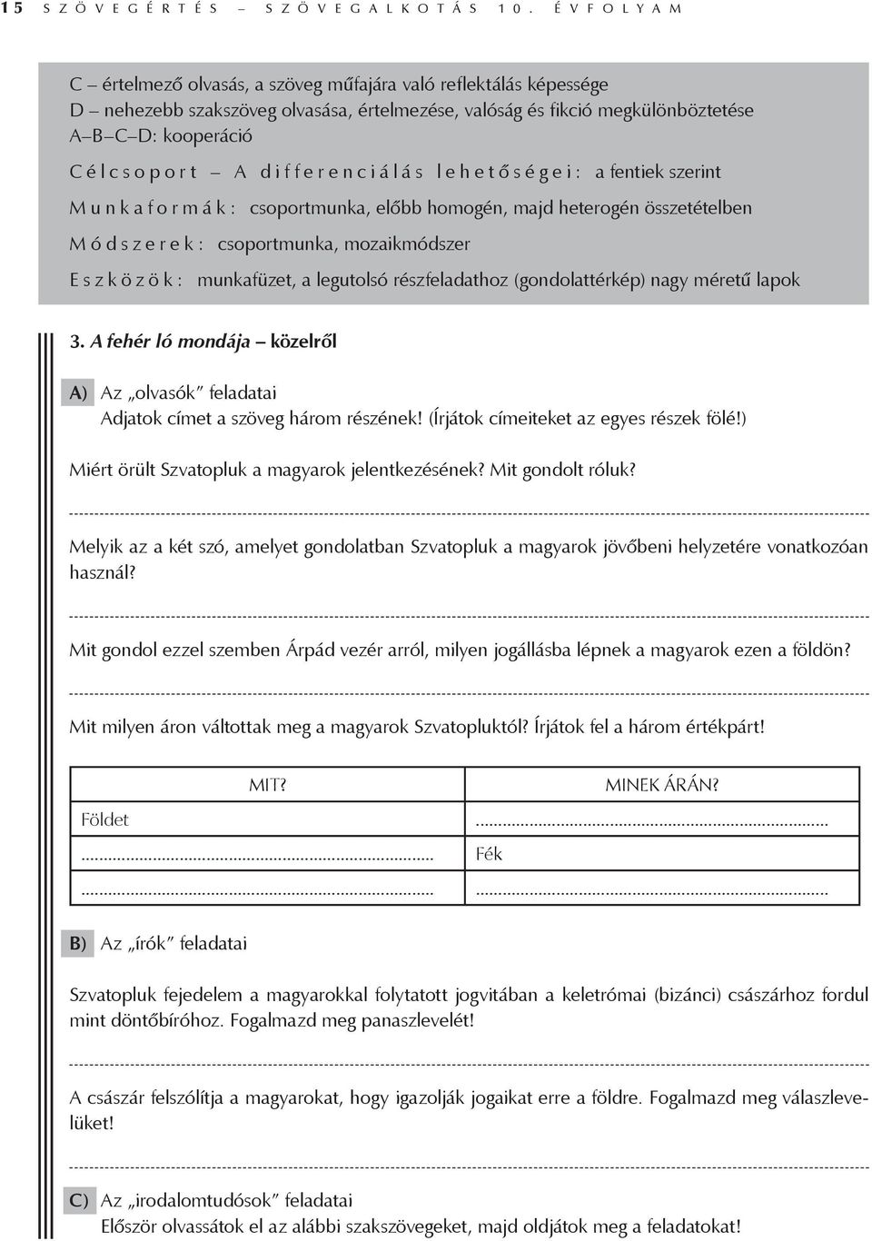 differenciálás lehető s é g e i : a fentiek szerint Munkaformák: csoportmunka, előbb homogén, majd heterogén összetételben M ó d s z e r e k : csoportmunka, mozaikmódszer E s z k ö z ö k :