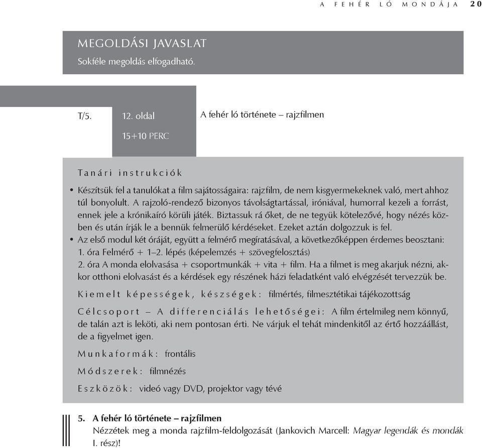 A rajzoló-rendező bizonyos távolságtartással, iróniával, humorral kezeli a forrást, ennek jele a krónikaíró körüli játék.