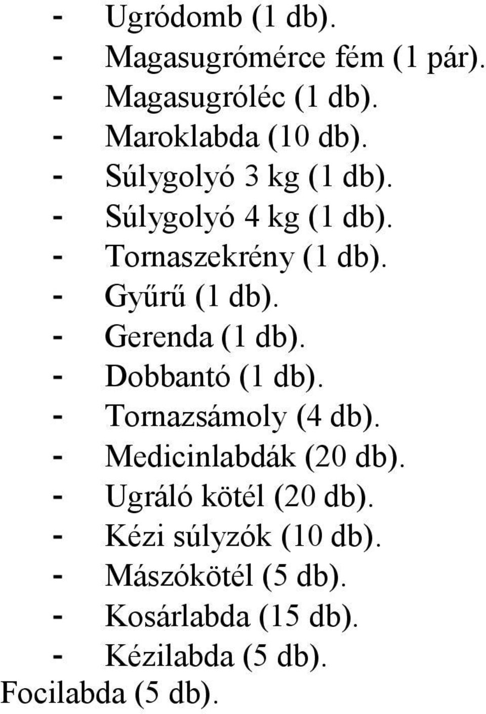 Tornaszekrény (1 - Gyűrű (1 - Gerenda (1 - Dobbantó (1 - Tornazsámoly (4 -