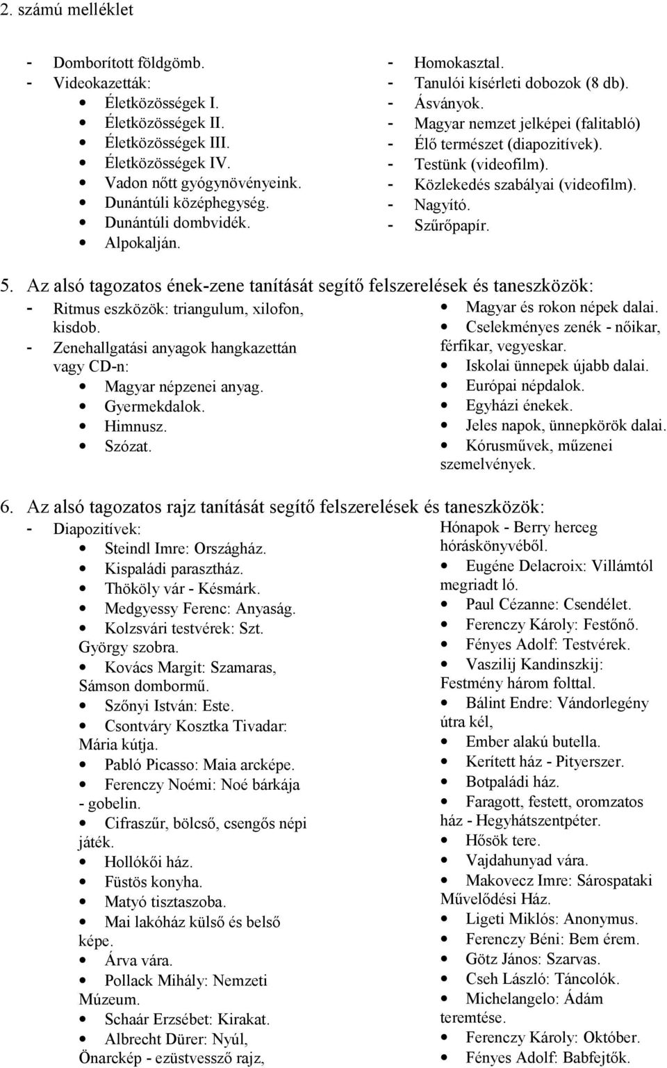 - Nagyító. - Szűrőpapír. 5. Az alsó tagozatos ének-zene tanítását segítő felszerelések és taneszközök: - Ritmus eszközök: triangulum, xilofon, Magyar és rokon népek dalai. kisdob.