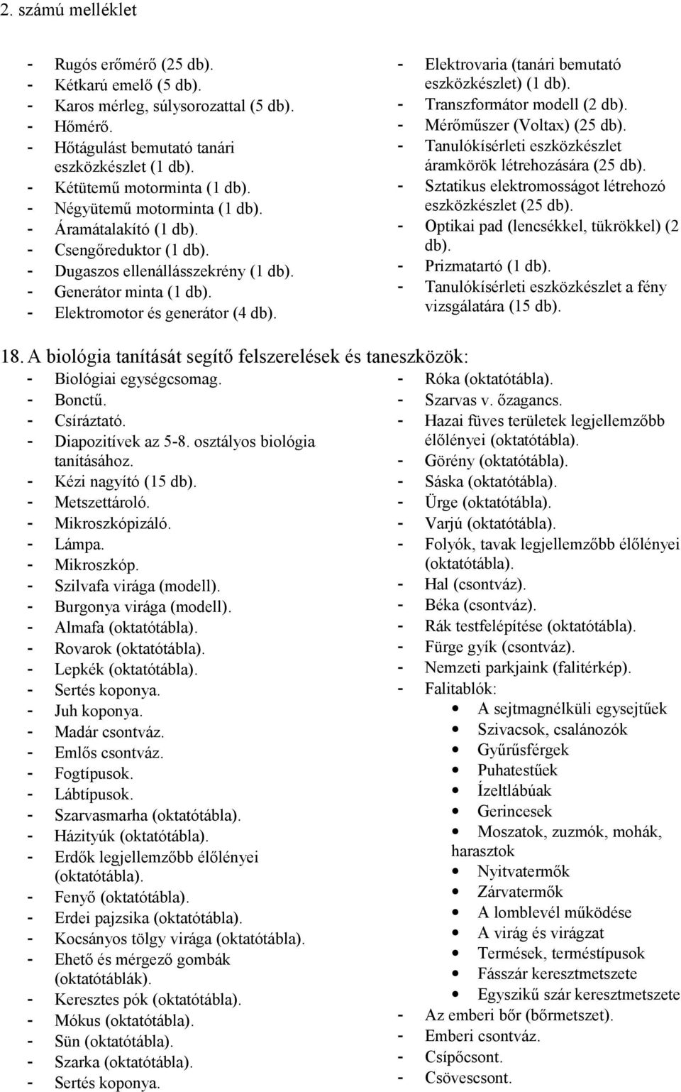 Elektromotor és generátor (4 - Elektrovaria (tanári bemutató eszközkészlet) (1 - Transzformátor modell (2 - Mérőműszer (Voltax) (25 - Tanulókísérleti eszközkészlet áramkörök létrehozására (25 -