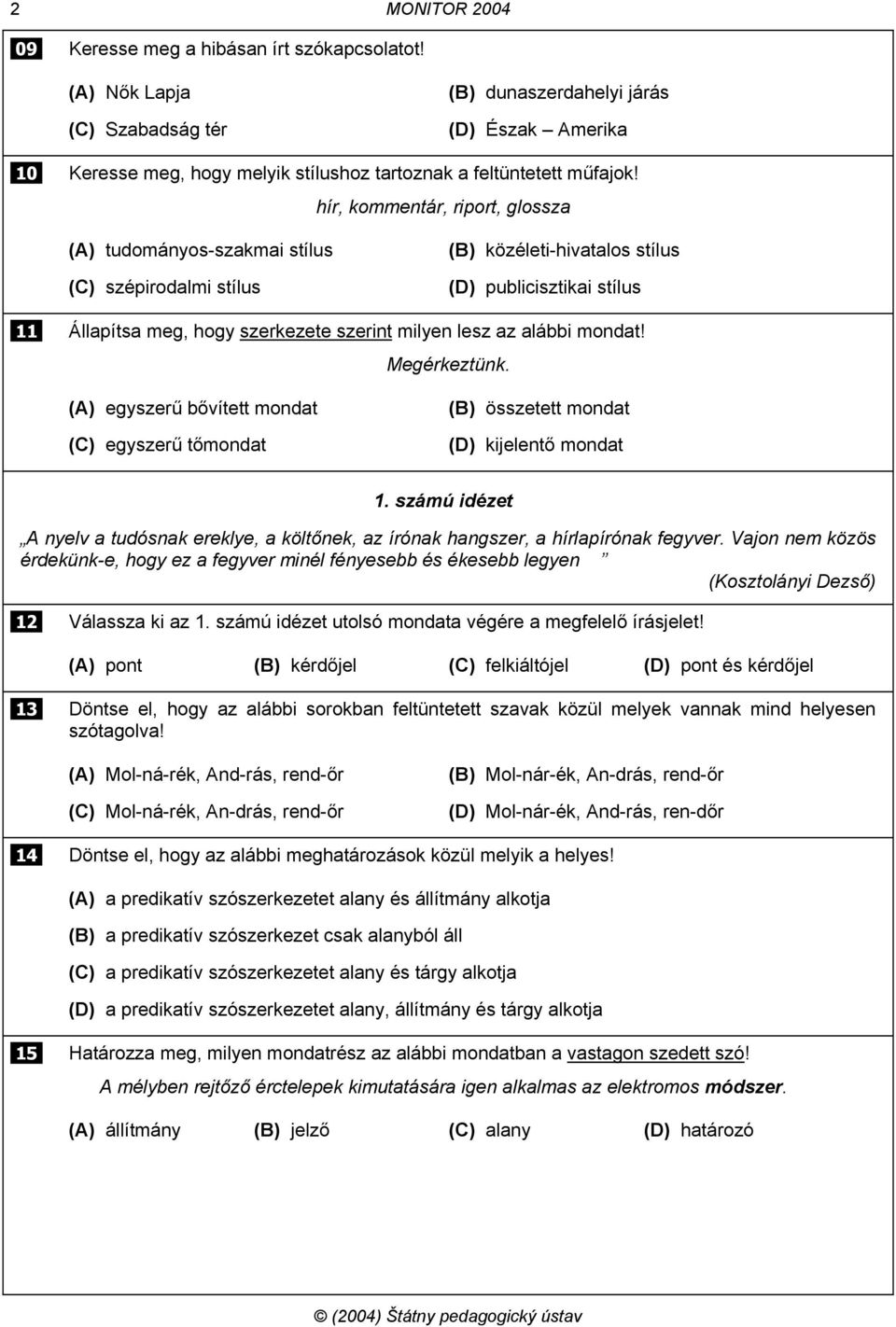 hír, kommentár, riport, glossza (A) tudományos-szakmai stílus (C) szépirodalmi stílus (B) közéleti-hivatalos stílus (D) publicisztikai stílus 11 Állapítsa meg, hogy szerkezete szerint milyen lesz az