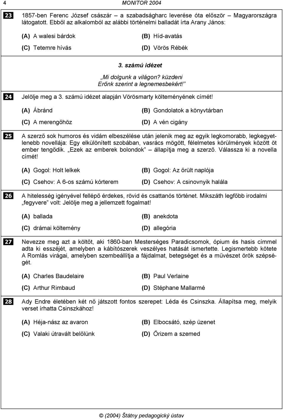 küzdeni Erőnk szerint a legnemesbekért! 24 Jelölje meg a 3. számú idézet alapján Vörösmarty költeményének címét!