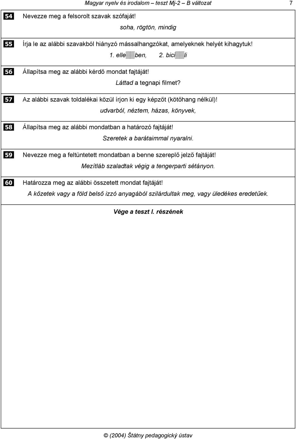 Láttad a tegnapi filmet? 57 Az alábbi szavak toldalékai közül írjon ki egy képzőt (kötőhang nélkül)! udvarból, néztem, házas, könyvek, 58 Állapítsa meg az alábbi mondatban a határozó fajtáját!