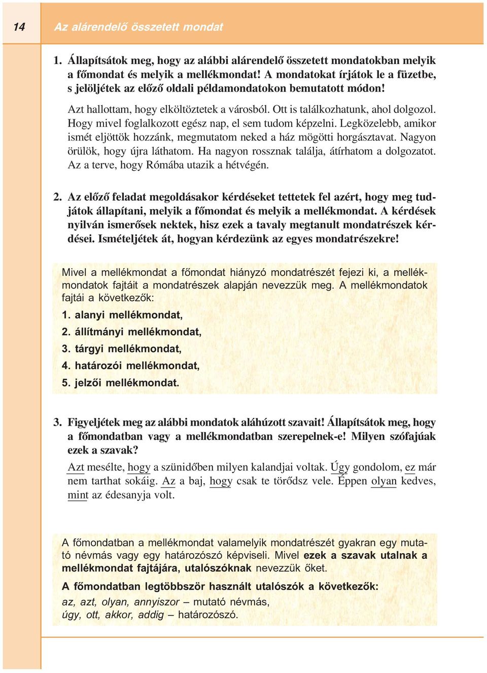 Hogy mivel foglalkozott egész nap, el sem tudom képzelni. Legközelebb, amikor ismét eljöttök hozzánk, megmutatom neked a ház mögötti horgásztavat. Nagyon örülök, hogy újra láthatom.