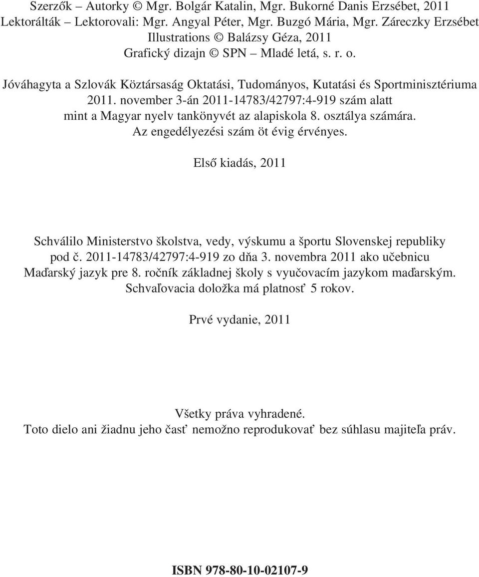 november 3 án 2011 14783/42797:4 919 szám alatt mint a Magyar nyelv tankönyvét az alapiskola 8. osztálya számára. Az engedélyezési szám öt évig érvényes.
