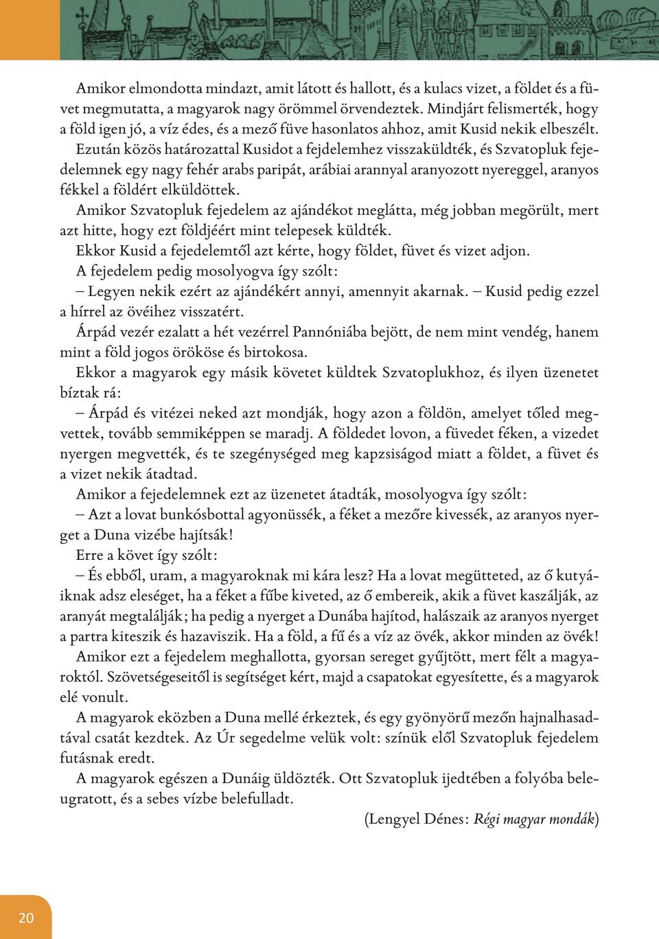 Ezután közös határozattal Kusidot a fejdelemhez visszaküldték, és Szvatopluk fejedelemnek egy nagy fehér arabs paripát, arábiai arannyal aranyozott nyereggel, aranyos fékkel a földért elküldöttek.