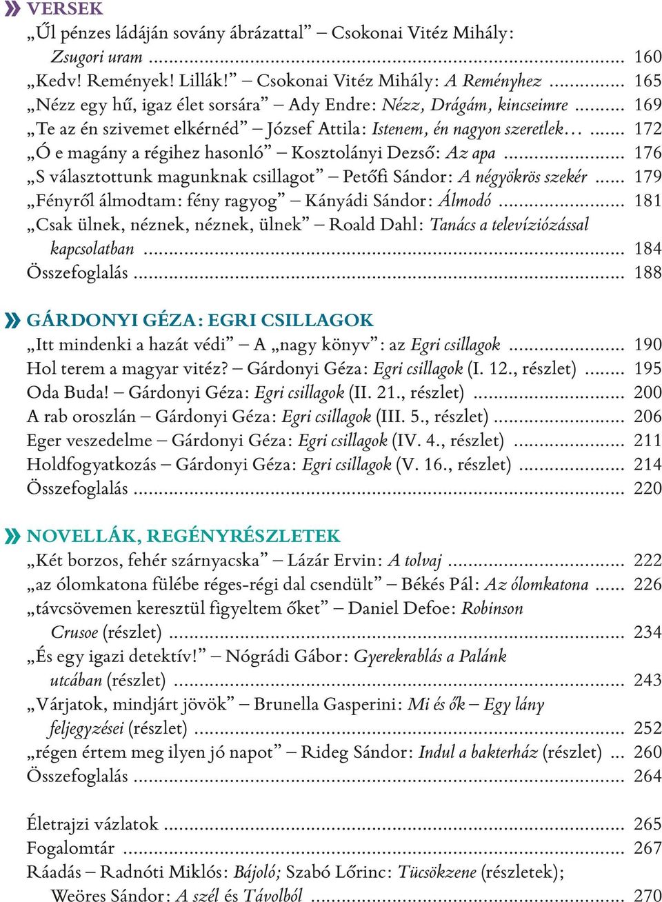 .. 172 Ó e magány a régihez hasonló Kosztolányi Dezső: Az apa... 176 S választottunk magunknak csillagot Petőfi Sándor: A négyökrös szekér... 179 Fényről álmodtam: fény ragyog Kányádi Sándor: Álmodó.