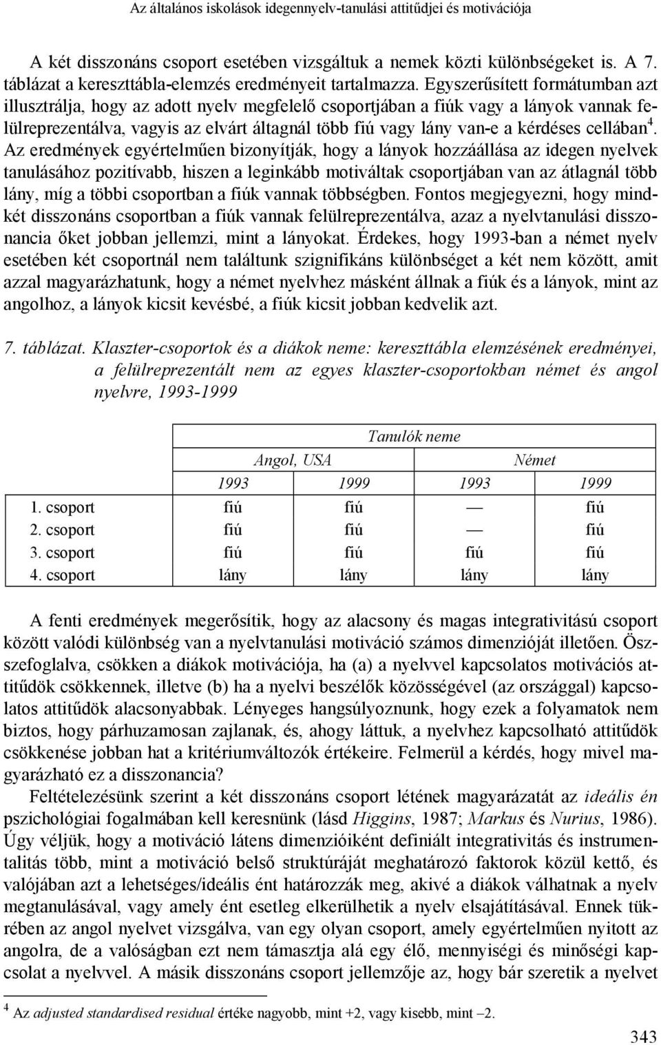 Egyszerűsített formátumban azt illusztrálja, hogy az adott nyelv megfelelő csoportjában a fiúk vagy a lányok vannak felülreprezentálva, vagyis az elvárt áltagnál több fiú vagy lány van-e a kérdéses