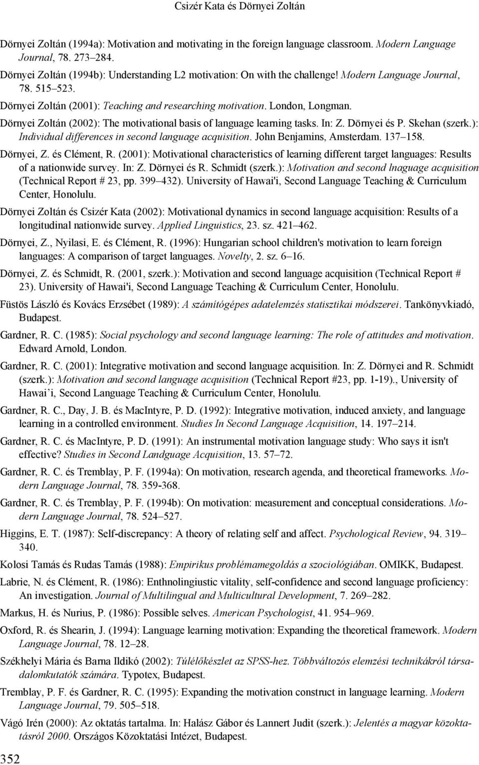 Dörnyei Zoltán (00): The motivational basis of language learning tasks. In: Z. Dörnyei és P. Skehan (szerk.): Individual differences in second language acquisition. John Benjamins, Amsterdam. 7 58.