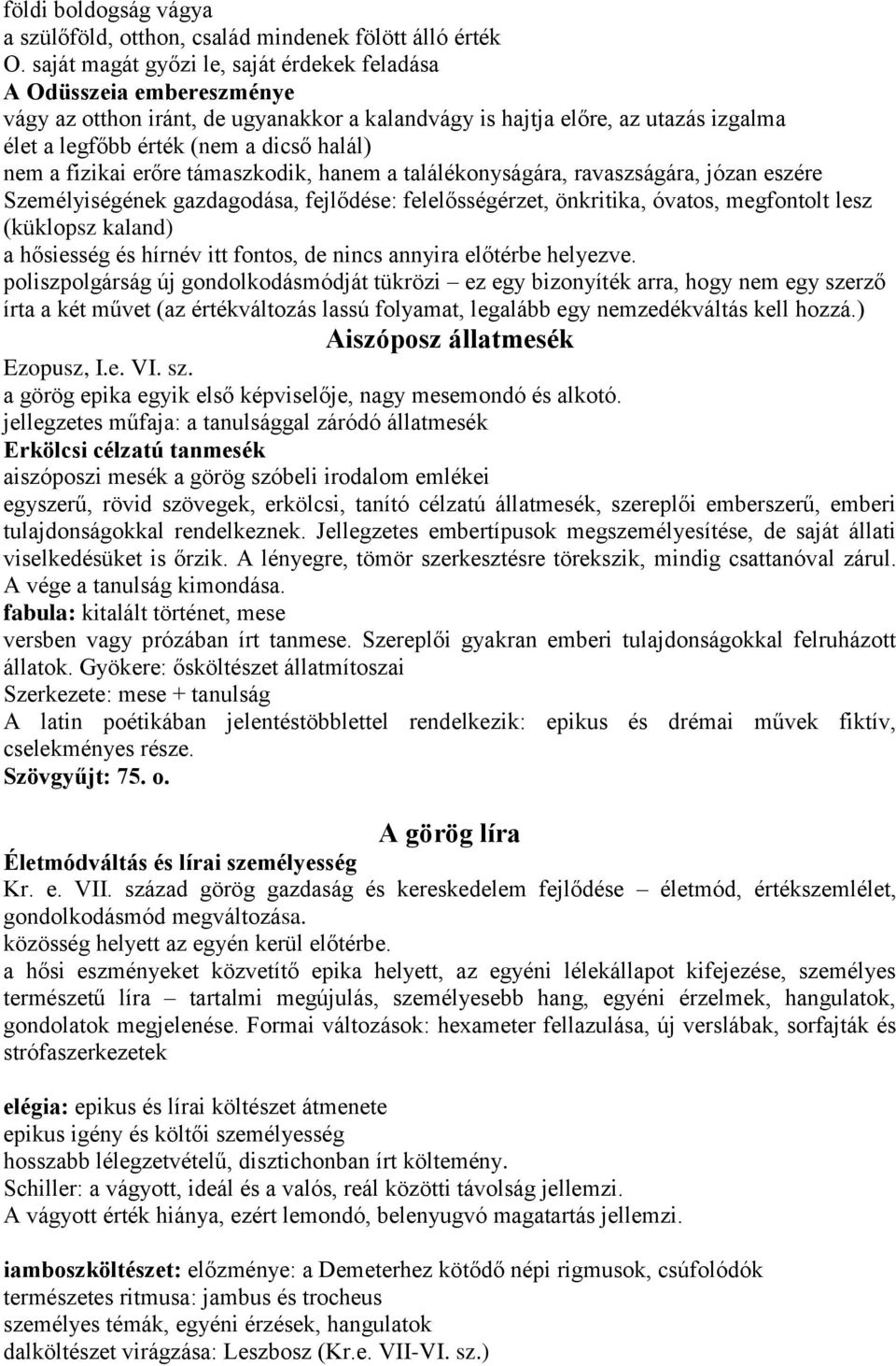 a fizikai erőre támaszkodik, hanem a találékonyságára, ravaszságára, józan eszére Személyiségének gazdagodása, fejlődése: felelősségérzet, önkritika, óvatos, megfontolt lesz (küklopsz kaland) a