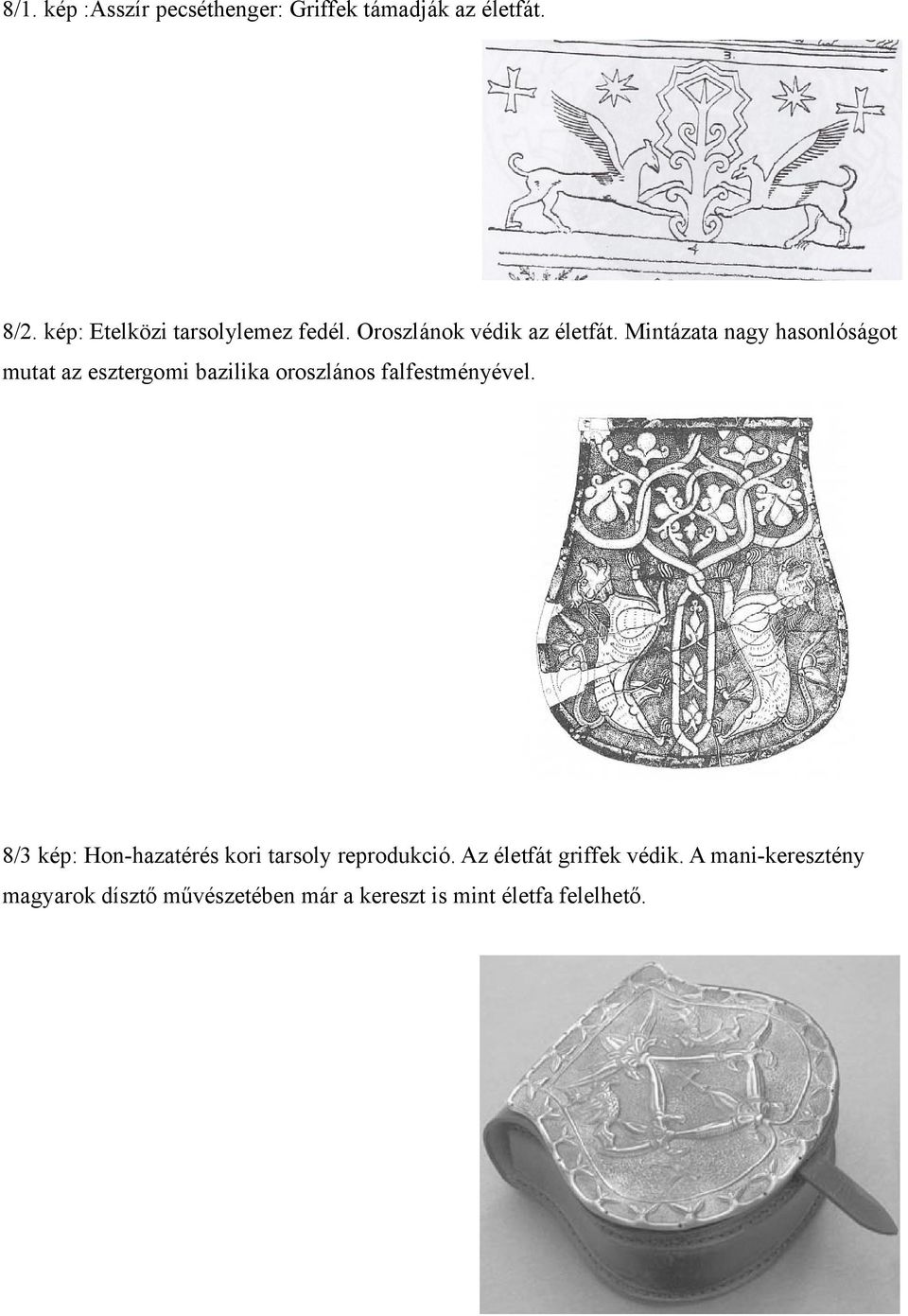 Mintázata nagy hasonlóságot mutat az esztergomi bazilika oroszlános falfestményével.