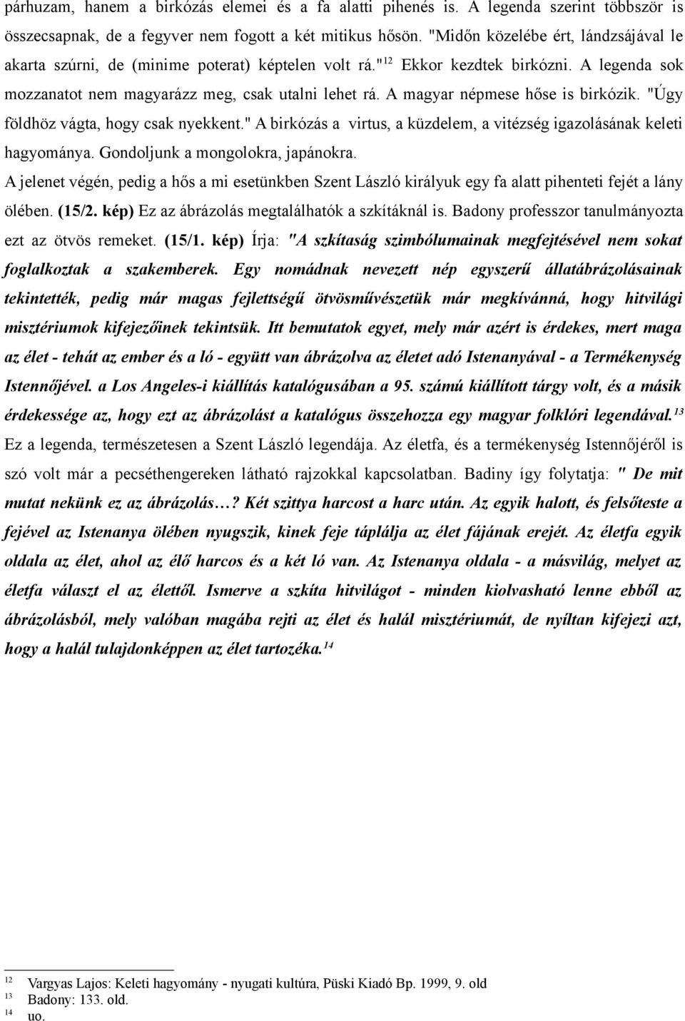 A magyar népmese hőse is birkózik. "Úgy földhöz vágta, hogy csak nyekkent." A birkózás a virtus, a küzdelem, a vitézség igazolásának keleti hagyománya. Gondoljunk a mongolokra, japánokra.