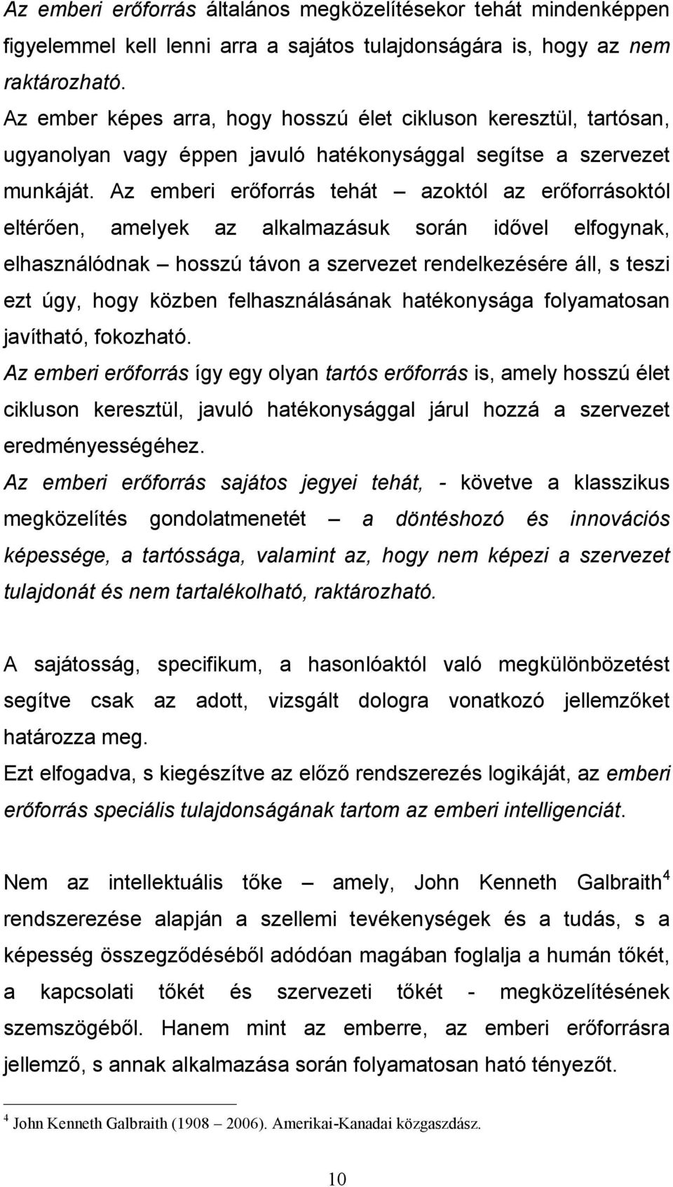 Az emberi erőforrás tehát azoktól az erőforrásoktól eltérően, amelyek az alkalmazásuk során idővel elfogynak, elhasználódnak hosszú távon a szervezet rendelkezésére áll, s teszi ezt úgy, hogy közben