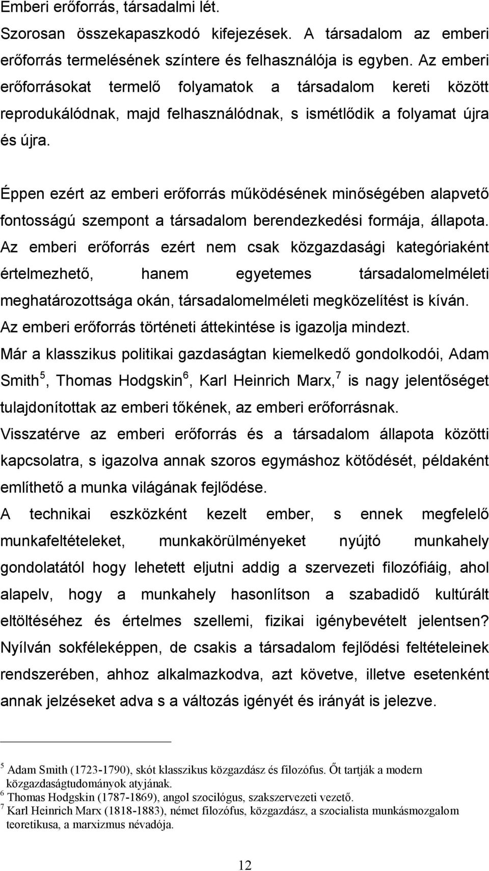 Éppen ezért az emberi erőforrás működésének minőségében alapvető fontosságú szempont a társadalom berendezkedési formája, állapota.