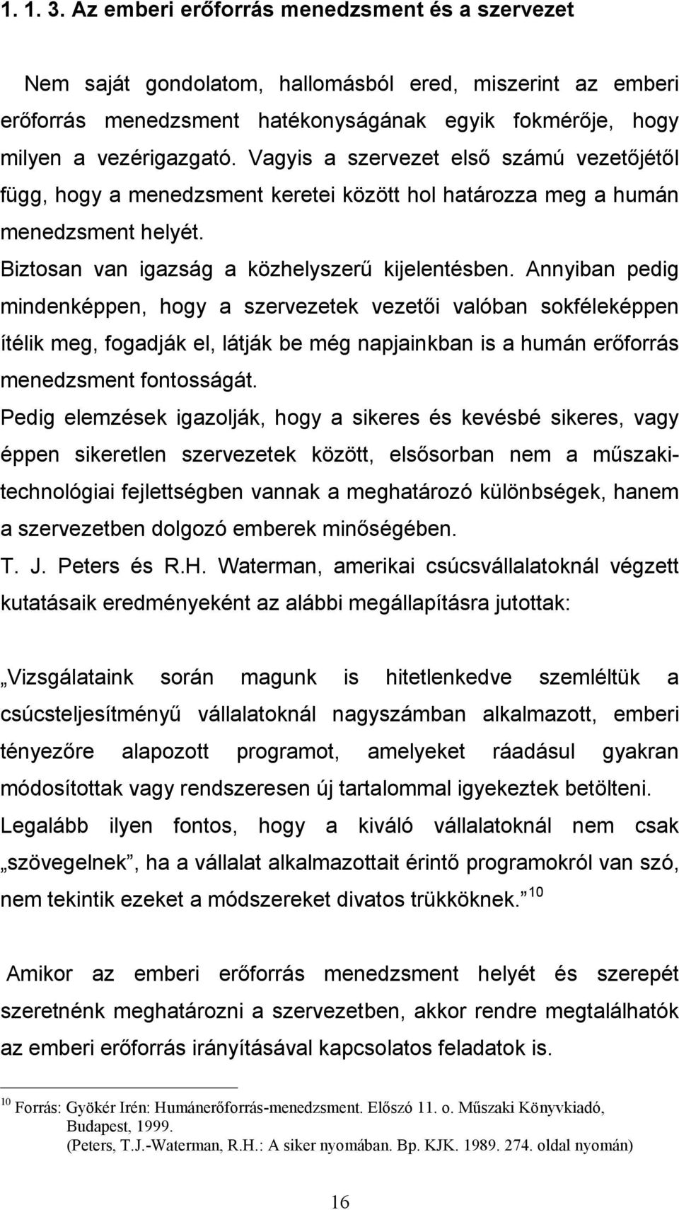 Annyiban pedig mindenképpen, hogy a szervezetek vezetői valóban sokféleképpen ítélik meg, fogadják el, látják be még napjainkban is a humán erőforrás menedzsment fontosságát.