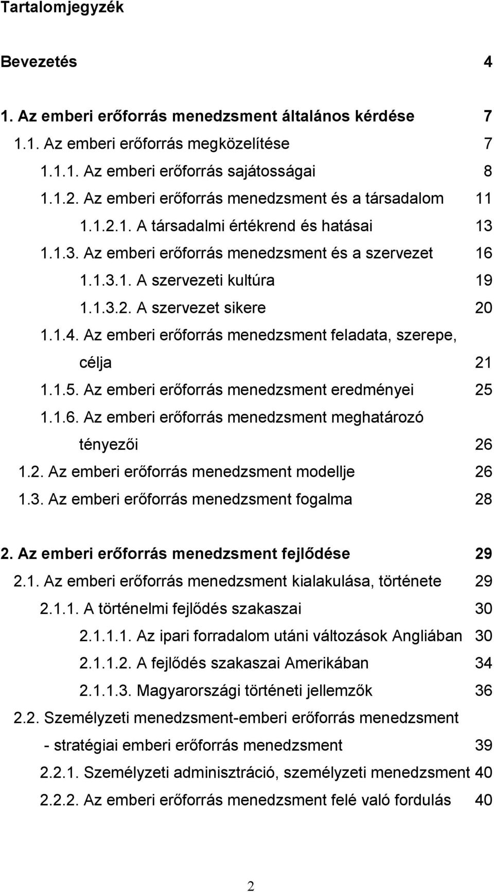 1.4. Az emberi erőforrás menedzsment feladata, szerepe, célja 21 1.1.5. Az emberi erőforrás menedzsment eredményei 25 1.1.6. Az emberi erőforrás menedzsment meghatározó tényezői 26 1.2. Az emberi erőforrás menedzsment modellje 26 1.