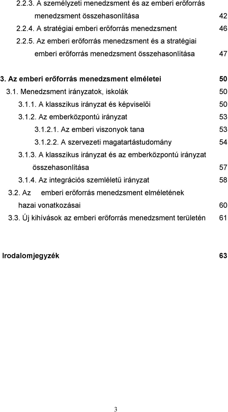 1.2. Az emberközpontú irányzat 53 3.1.2.1. Az emberi viszonyok tana 53 3.1.2.2. A szervezeti magatartástudomány 54 3.1.3. A klasszikus irányzat és az emberközpontú irányzat összehasonlítása 57 3.