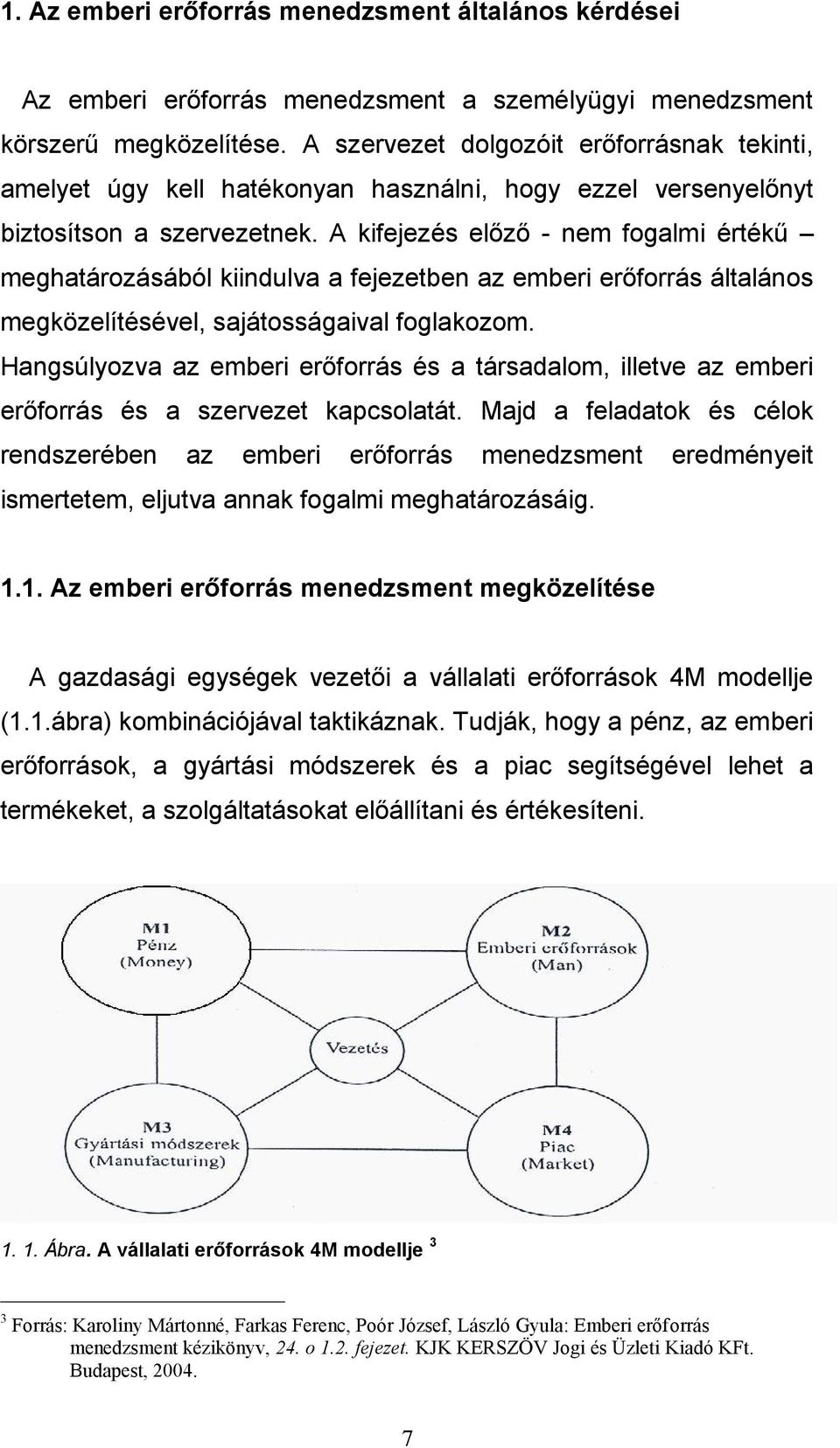 A kifejezés előző - nem fogalmi értékű meghatározásából kiindulva a fejezetben az emberi erőforrás általános megközelítésével, sajátosságaival foglakozom.