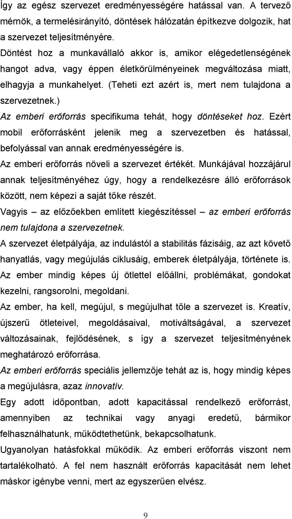 (Teheti ezt azért is, mert nem tulajdona a szervezetnek.) Az emberi erőforrás specifikuma tehát, hogy döntéseket hoz.