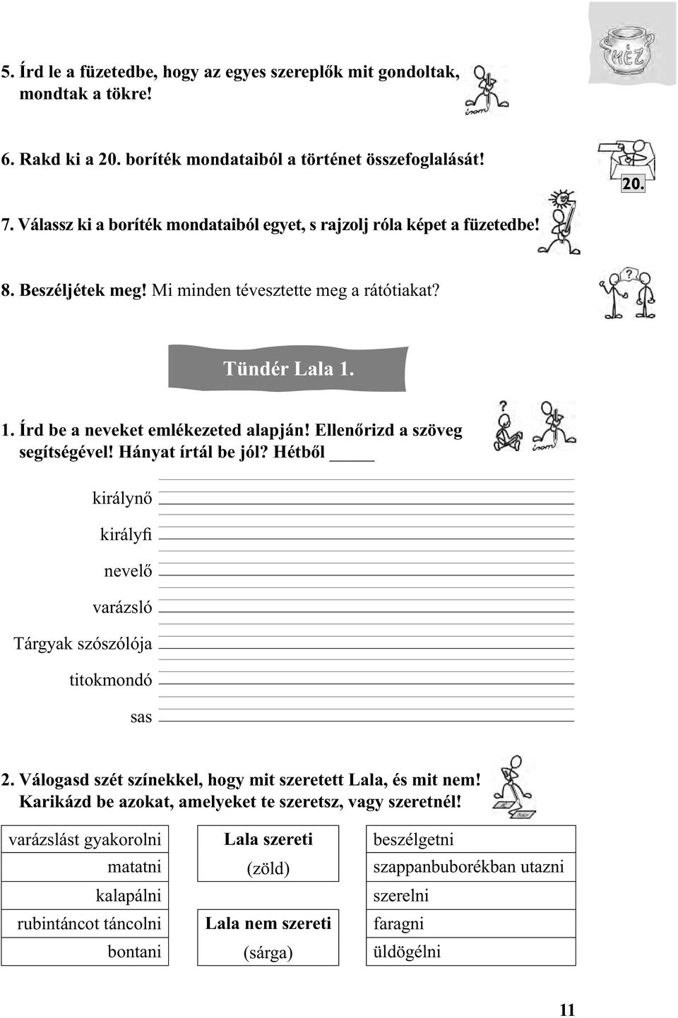 Ellenőrizd a szöveg segítségével! Hányat írtál be jól? Hétből királynő királyfi nevelő varázsló Tárgyak szószólója titokmondó sas 2. Válogasd szét színekkel, hogy mit szeretett Lala, és mit nem!