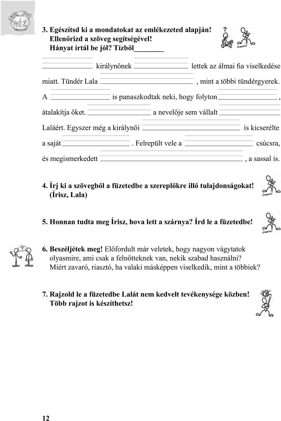 Egyszer még a királynői is kicserélte a saját. Felrepült vele a csúcsra, és megismerkedett, a sassal is. 4. Írj ki a szövegből a füzetedbe a szereplőkre illő tulajdonságokat! (Írisz, Lala) 5.