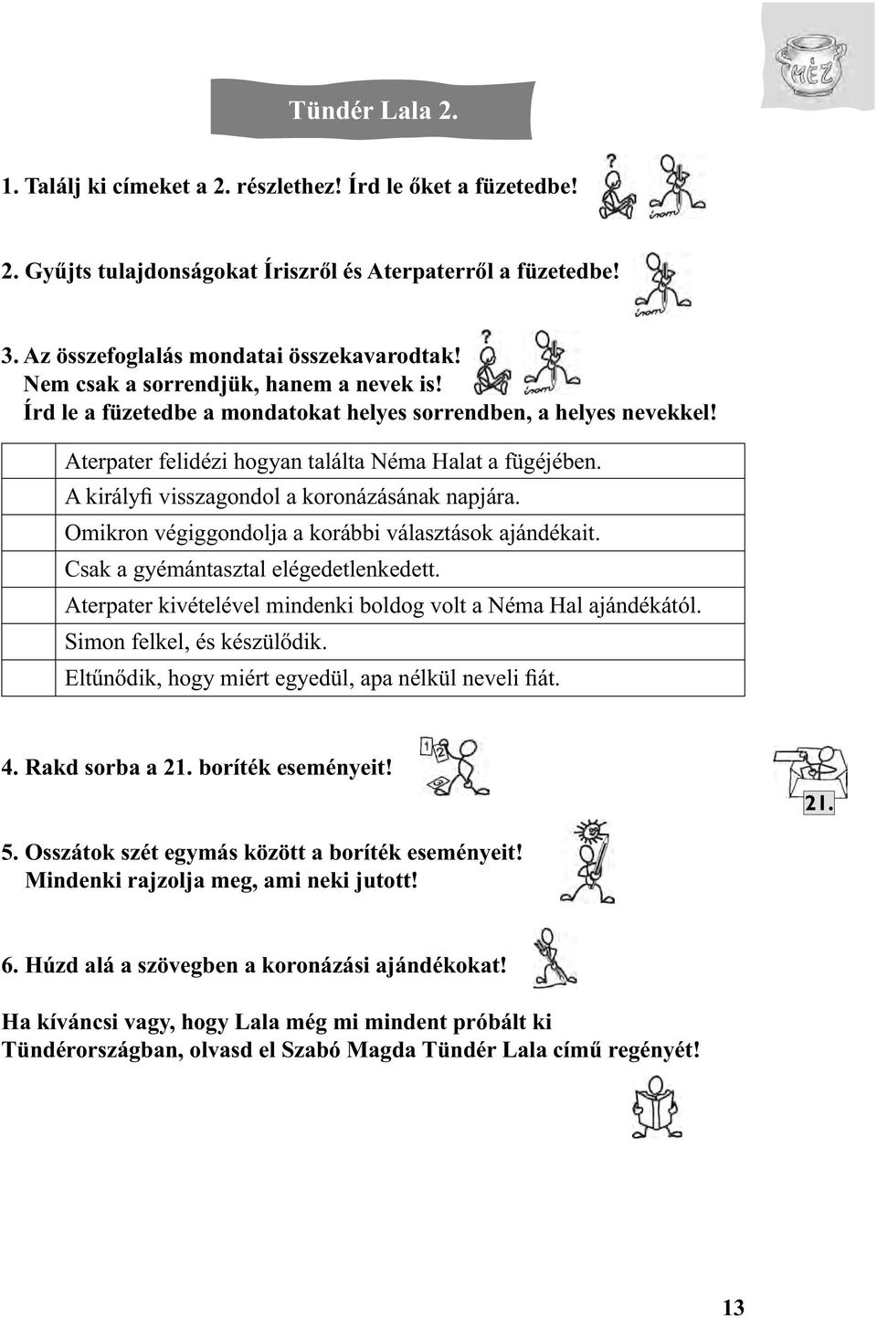 A királyfi visszagondol a koronázásának napjára. Omikron végiggondolja a korábbi választások ajándékait. Csak a gyémántasztal elégedetlenkedett.